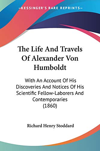 9780548680698: The Life And Travels Of Alexander Von Humboldt: With an Account of His Discoveries and Notices of His Scientific Fellow-laborers and Contemporaries: ... Fellow-Laborers And Contemporaries (1860)