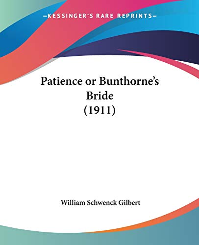 Patience or Bunthorne's Bride (1911) (9780548681404) by Gilbert, William Schwenck