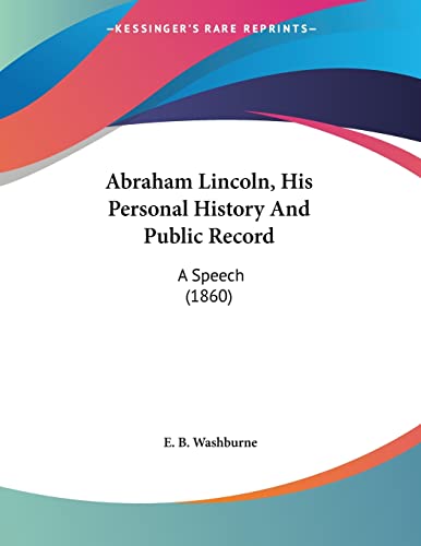 Abraham Lincoln, His Personal History And Public Record: A Speech (1860) (9780548687833) by Washburne, E B