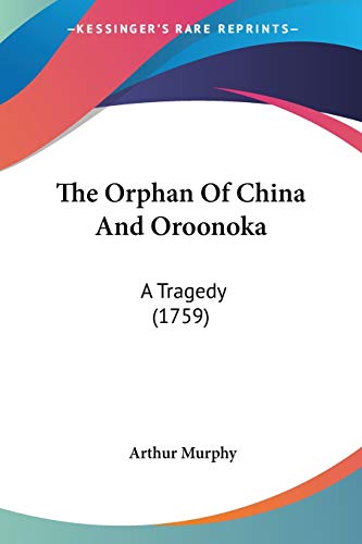 The Orphan Of China And Oroonoka: A Tragedy (1759) (9780548692196) by Murphy, Arthur