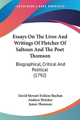 Essays On The Lives And Writings Of Fletcher Of Saltoun And The Poet Thomson: Biographical, Critical And Political (1792) (9780548692950) by Buchan, David Stewart Erskine; Fletcher, Andrew; Thomson Gen, James