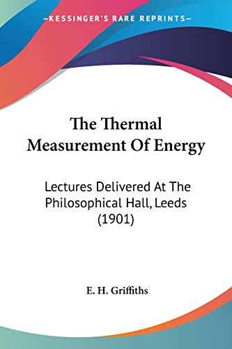 Imagen de archivo de The Thermal Measurement Of Energy: Lectures Delivered At The Philosophical Hall, Leeds (1901) a la venta por California Books