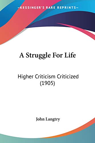 Stock image for A Struggle For Life: Higher Criticism Criticized (1905) for sale by St Vincent de Paul of Lane County