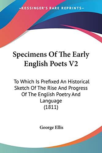 Imagen de archivo de Specimens Of The Early English Poets V2: To Which Is Prefixed An Historical Sketch Of The Rise And Progress Of The English Poetry And Language (1811) a la venta por California Books