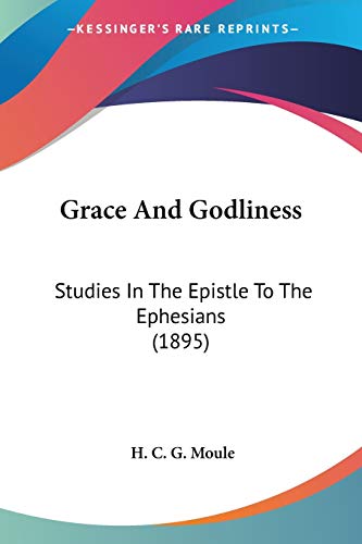 Imagen de archivo de Grace And Godliness: Studies In The Epistle To The Ephesians (1895) a la venta por California Books