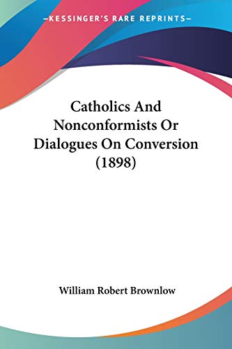 Stock image for Catholics And Nonconformists Or Dialogues On Conversion (1898) for sale by California Books