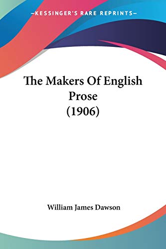 The Makers Of English Prose (1906) (9780548721988) by Dawson, William James