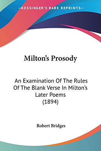 Milton's Prosody: An Examination Of The Rules Of The Blank Verse In Milton's Later Poems (1894) (9780548724620) by Bridges, Robert