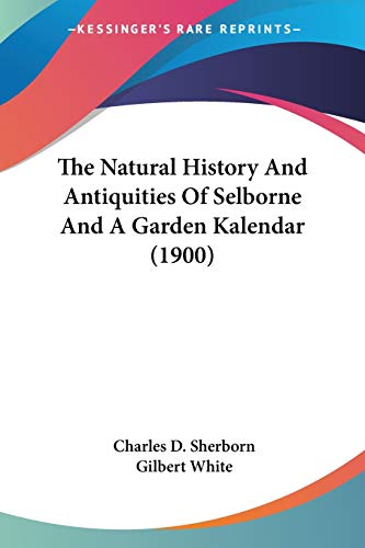 The Natural History And Antiquities Of Selborne And A Garden Kalendar (1900) (9780548730584) by Sherborn, Charles D; White, Gilbert