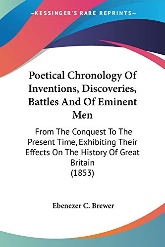 9780548735015: Poetical Chronology Of Inventions, Discoveries, Battles And Of Eminent Men: From The Conquest To The Present Time, Exhibiting Their Effects On The History Of Great Britain (1853)
