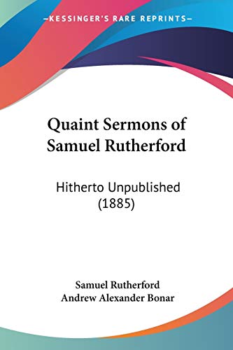 Quaint Sermons of Samuel Rutherford: Hitherto Unpublished (1885) (9780548735411) by Rutherford, Samuel