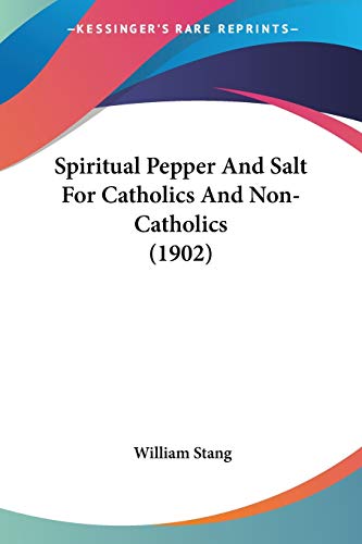 Stock image for Spiritual Pepper And Salt For Catholics And Non-Catholics (1902) for sale by California Books
