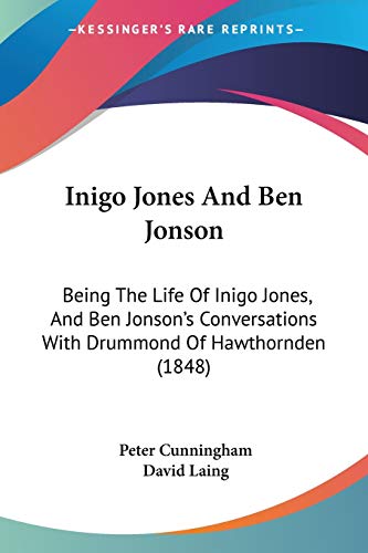 Inigo Jones And Ben Jonson: Being The Life Of Inigo Jones, And Ben Jonson's Conversations With Drummond Of Hawthornden (1848) (9780548745021) by Cunningham, Peter