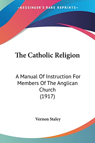 9780548749562: The Catholic Religion: A Manual of Instruction for Members of the Anglican Church: A Manual Of Instruction For Members Of The Anglican Church (1917)