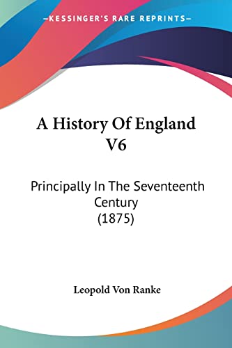 A History Of England V6: Principally In The Seventeenth Century (1875) (9780548750414) by Ranke, Leopold Von