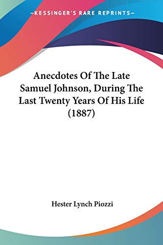 Anecdotes Of The Late Samuel Johnson, During The Last Twenty Years Of His Life (1887) (9780548752739) by Piozzi, Hester Lynch