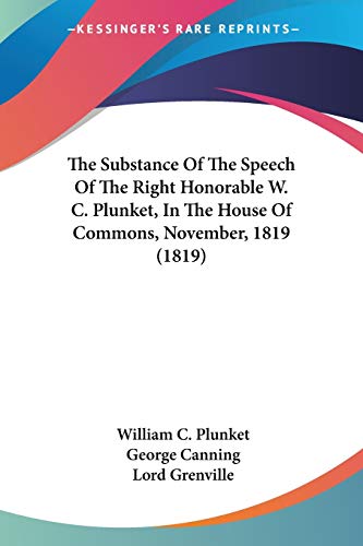 Stock image for The Substance Of The Speech Of The Right Honorable W. C. Plunket, In The House Of Commons, November, 1819 (1819) for sale by California Books
