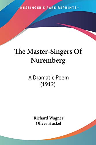 The Master-Singers Of Nuremberg: A Dramatic Poem (1912) (9780548761311) by Wagner, Richard