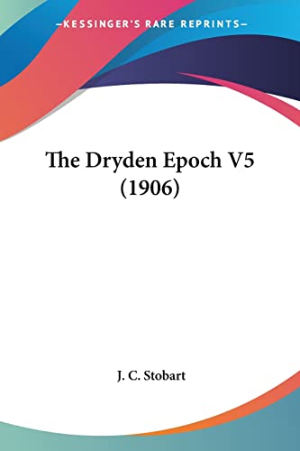 The Dryden Epoch V5 (1906) (9780548762516) by Stobart, J C