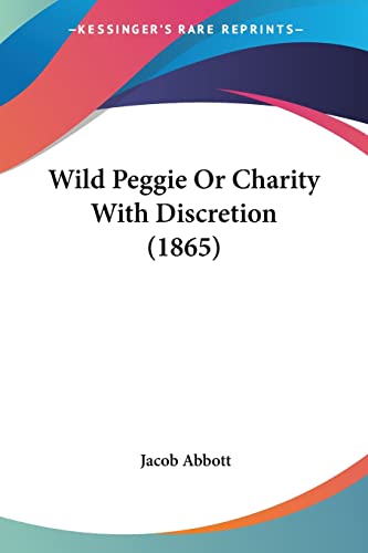 Wild Peggie Or Charity With Discretion (1865) (9780548776285) by Abbott, Jacob