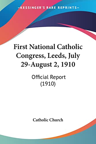 First National Catholic Congress, Leeds, July 29-August 2, 1910: Official Report (1910) (9780548781753) by Catholic Church