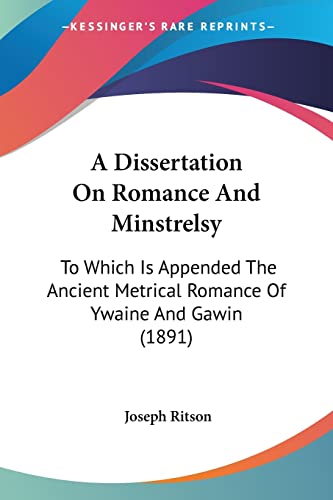9780548782224: A Dissertation On Romance And Minstrelsy: To Which Is Appended The Ancient Metrical Romance Of Ywaine And Gawin (1891)