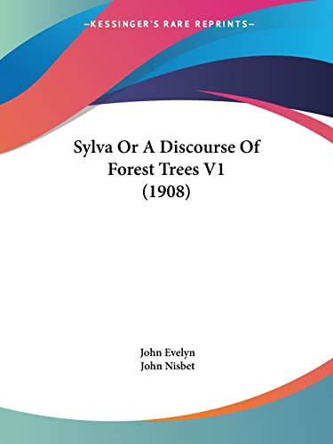 Sylva Or A Discourse Of Forest Trees V1 (1908) (9780548783504) by Evelyn, John