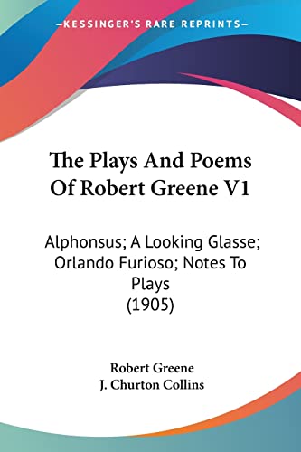 Stock image for The Plays And Poems Of Robert Greene V1: Alphonsus; A Looking Glasse; Orlando Furioso; Notes To Plays (1905) for sale by California Books