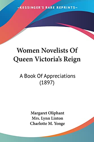 Women Novelists Of Queen Victoria's Reign: A Book Of Appreciations (1897) (9780548785720) by Oliphant, Margaret; Linton, Mrs Lynn; Yonge, Charlotte M