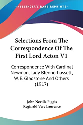 Stock image for Selections From The Correspondence Of The First Lord Acton V1: Correspondence With Cardinal Newman, Lady Blennerhassett, W. E. Gladstone And Others (1917) for sale by California Books