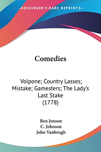 Comedies: Volpone; Country Lasses; Mistake; Gamesters; The Lady's Last Stake (1778) (9780548793237) by Jonson, Ben; Johnson, C; Vanbrugh, John