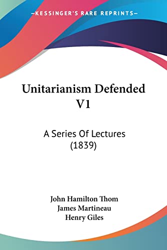 Unitarianism Defended V1: A Series Of Lectures (1839) (9780548808283) by Thom, John Hamilton; Martineau, James; Giles, Henry