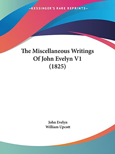 The Miscellaneous Writings Of John Evelyn V1 (1825) (9780548808474) by Evelyn, John