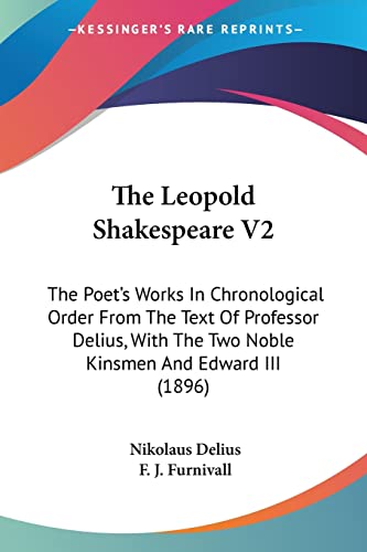 9780548810293: The Leopold Shakespeare V2: The Poet's Works In Chronological Order From The Text Of Professor Delius, With The Two Noble Kinsmen And Edward III (1896)