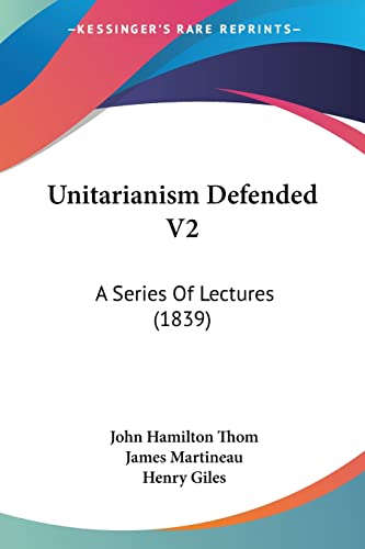 Unitarianism Defended V2: A Series Of Lectures (1839) (9780548810354) by Thom, John Hamilton; Martineau, James; Giles, Henry