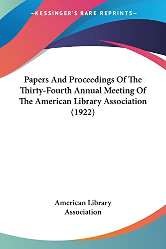 Papers And Proceedings Of The Thirty-Fourth Annual Meeting Of The American Library Association (1922) (9780548811351) by American Library Association
