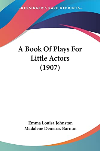 9780548812730: A Book Of Plays For Little Actors (1907)