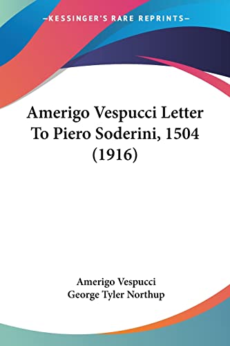 Amerigo Vespucci Letter To Piero Soderini, 1504 (1916) (9780548827468) by Vespucci, Amerigo