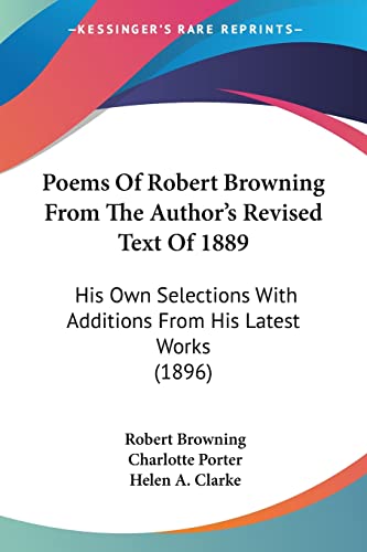 Stock image for Poems Of Robert Browning From The Author's Revised Text Of 1889: His Own Selections With Additions From His Latest Works (1896) for sale by California Books