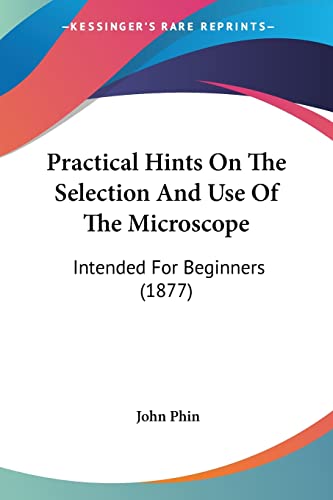 Beispielbild fr Practical Hints on the Selection and Use of the Microscope: Intended for Beginners (1877) zum Verkauf von Books Puddle
