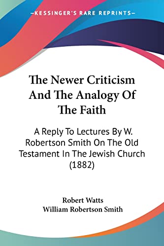 Imagen de archivo de The Newer Criticism And The Analogy Of The Faith: A Reply To Lectures By W. Robertson Smith On The Old Testament In The Jewish Church (1882) a la venta por Solomon's Mine Books
