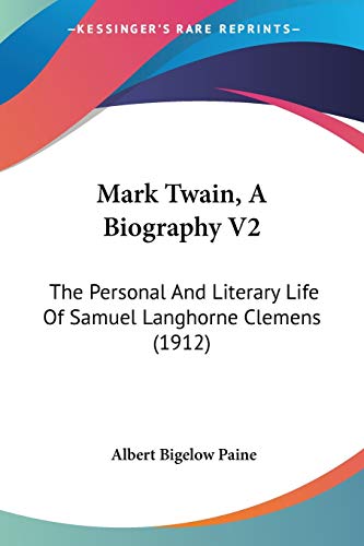 Mark Twain, A Biography V2: The Personal And Literary Life Of Samuel Langhorne Clemens (1912) (9780548841372) by Paine, Albert Bigelow