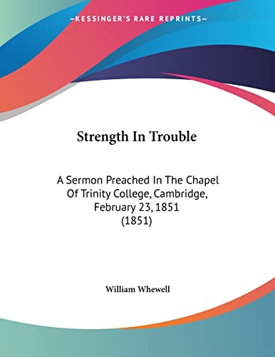 Stock image for Strength In Trouble: A Sermon Preached In The Chapel Of Trinity College, Cambridge, February 23, 1851 (1851) for sale by California Books