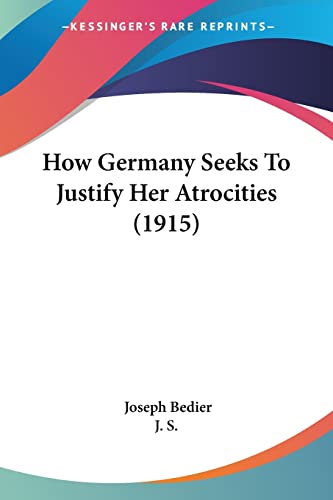 How Germany Seeks To Justify Her Atrocities (1915) (9780548848944) by Bedier, Joseph