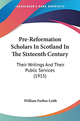 Stock image for Pre-Reformation Scholars In Scotland In The Sixteenth Century: Their Writings And Their Public Services (1915) for sale by California Books
