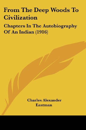 9780548859230: From The Deep Woods To Civilization: Chapters in the Autobiography of an Indian: Chapters In The Autobiography Of An Indian (1916)