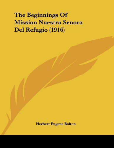 Stock image for The Beginnings Of Mission Nuestra Senora Del Refugio (1916) for sale by HPB-Emerald