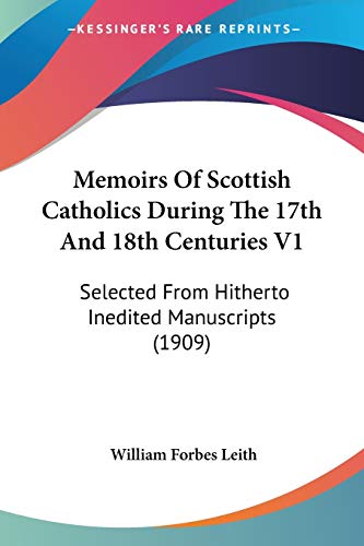 Stock image for Memoirs Of Scottish Catholics During The 17th And 18th Centuries V1: Selected From Hitherto Inedited Manuscripts (1909) for sale by California Books
