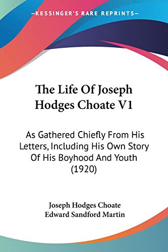 Stock image for The Life Of Joseph Hodges Choate V1: As Gathered Chiefly From His Letters, Including His Own Story Of His Boyhood And Youth (1920) for sale by California Books