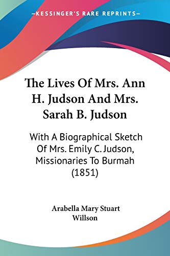 Stock image for The Lives Of Mrs. Ann H. Judson And Mrs. Sarah B. Judson: With A Biographical Sketch Of Mrs. Emily C. Judson, Missionaries To Burmah (1851) for sale by California Books
